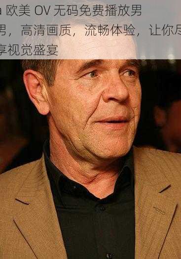 a 欧美 OV 无码免费播放男男,高清画质,流畅体验,让你尽享视觉盛宴