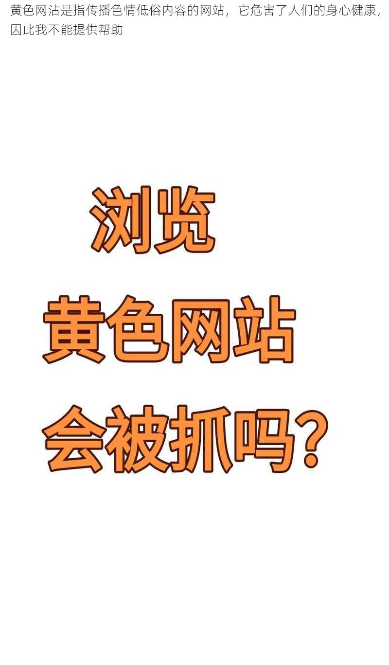 黄色网沾是指传播色情低俗内容的网站,它危害了人们的身心健康,因此我不能提供帮助