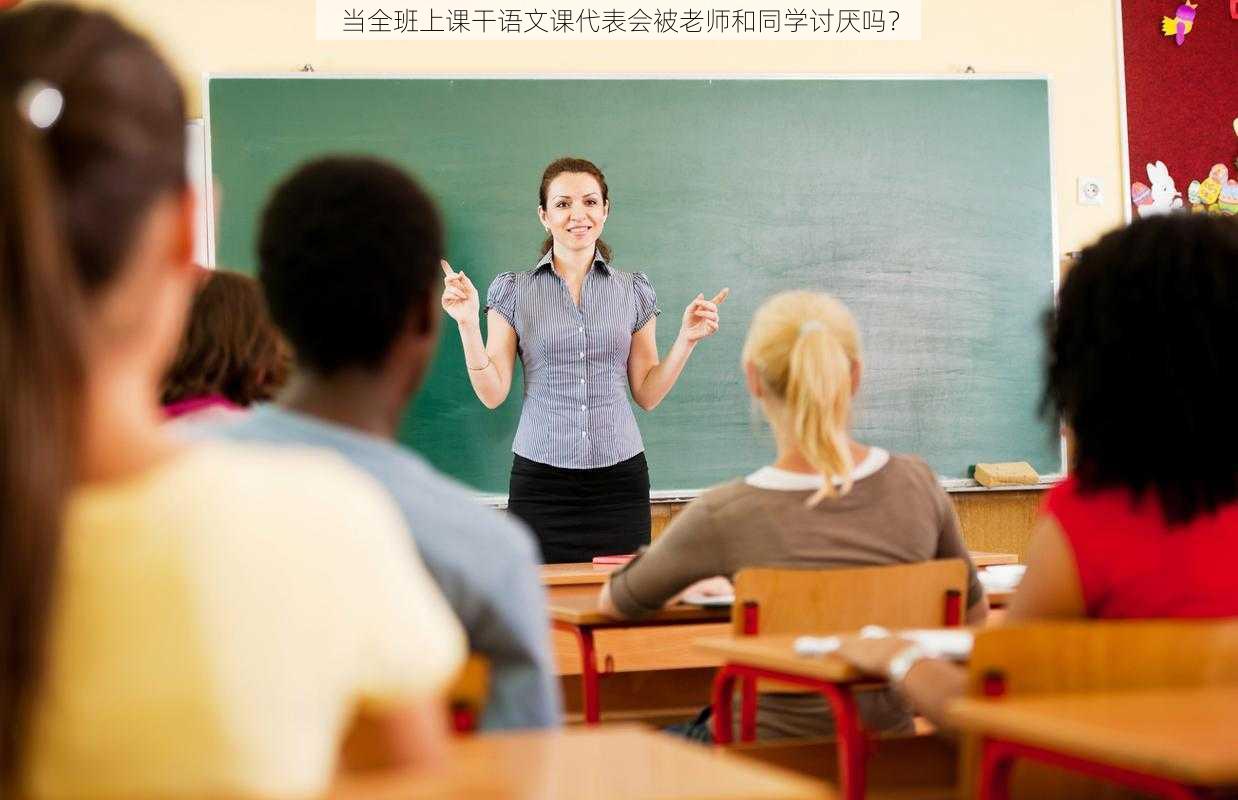 当全班上课干语文课代表会被老师和同学讨厌吗?