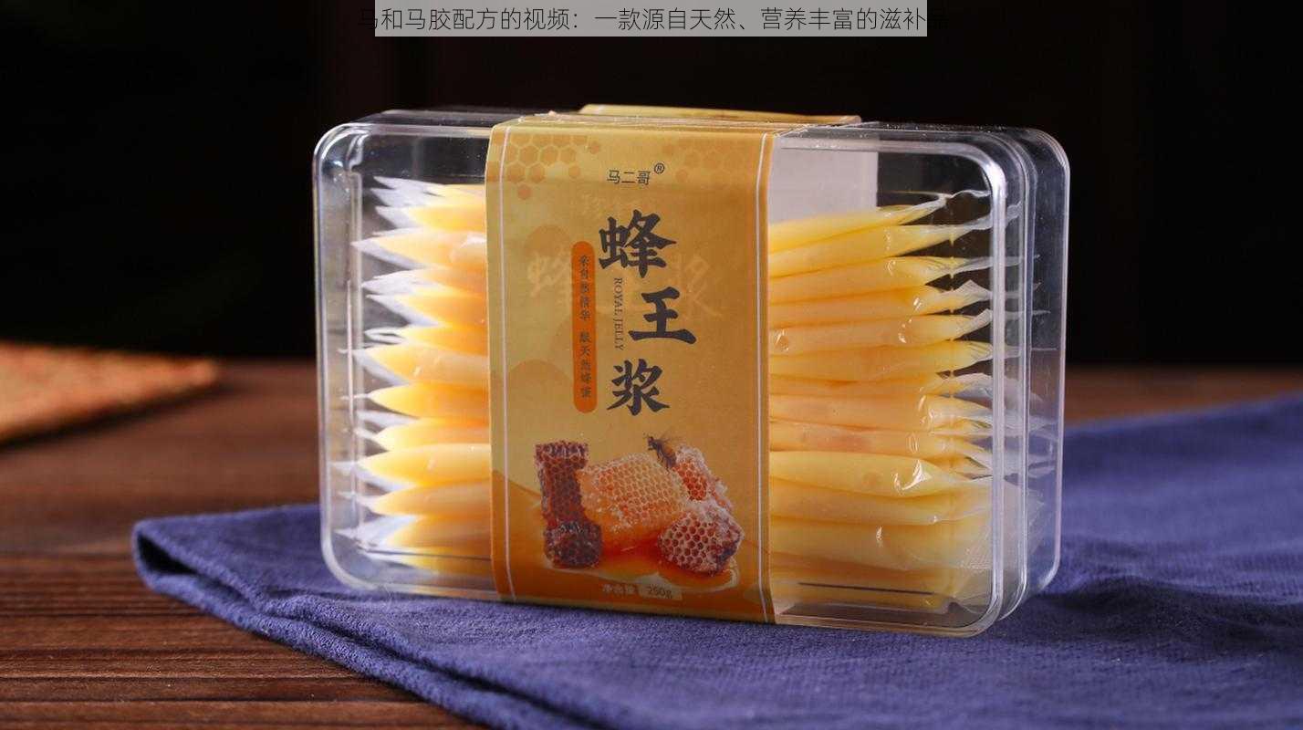 马和马胶配方的视频:一款源自天然、营养丰富的滋补品